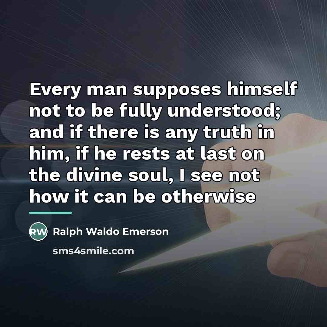 “Every man supposes himself not to be fully understood; and…” quote by Ralph Waldo Emerson