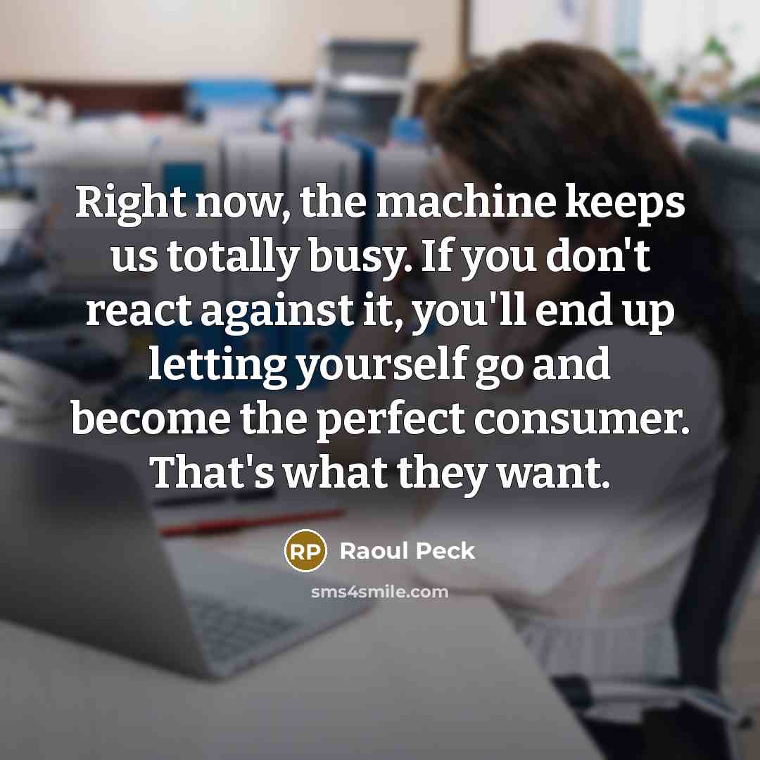 “Right now, the machine keeps us totally busy. If you…” quote by Raoul Peck