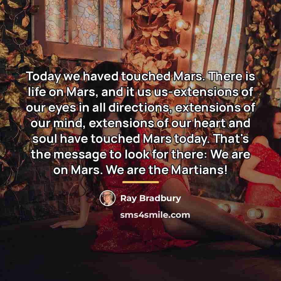 “Today we haved touched Mars. There is life on Mars,…” quote by Ray Bradbury