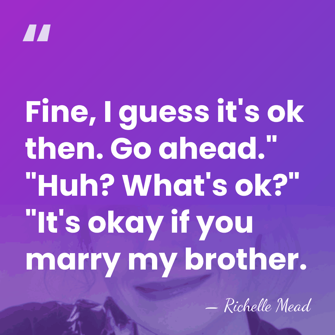 Fine, I guess it's ok then. Go ahead." "Huh? What's ok?" "It's&hellip; - Richelle Mead