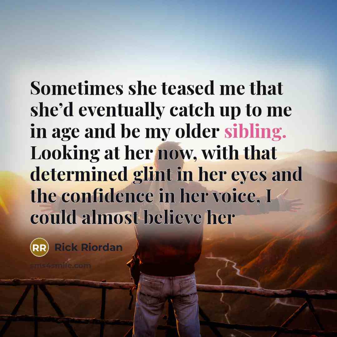 “Sometimes she teased me that she’d eventually catch up to…” quote by Rick Riordan