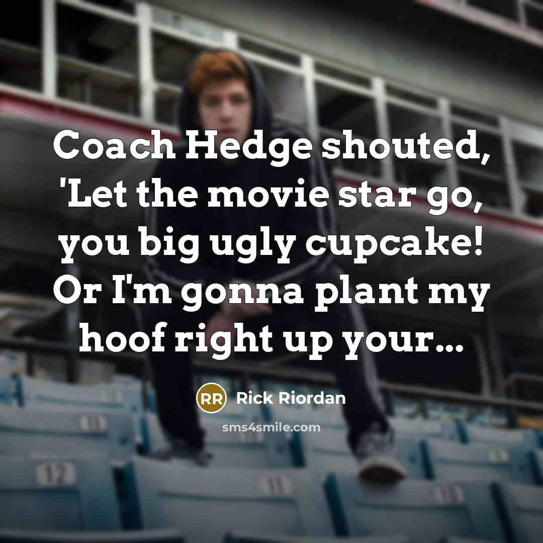 “Coach Hedge shouted, 'Let the movie star go, you big…” quote by Rick Riordan