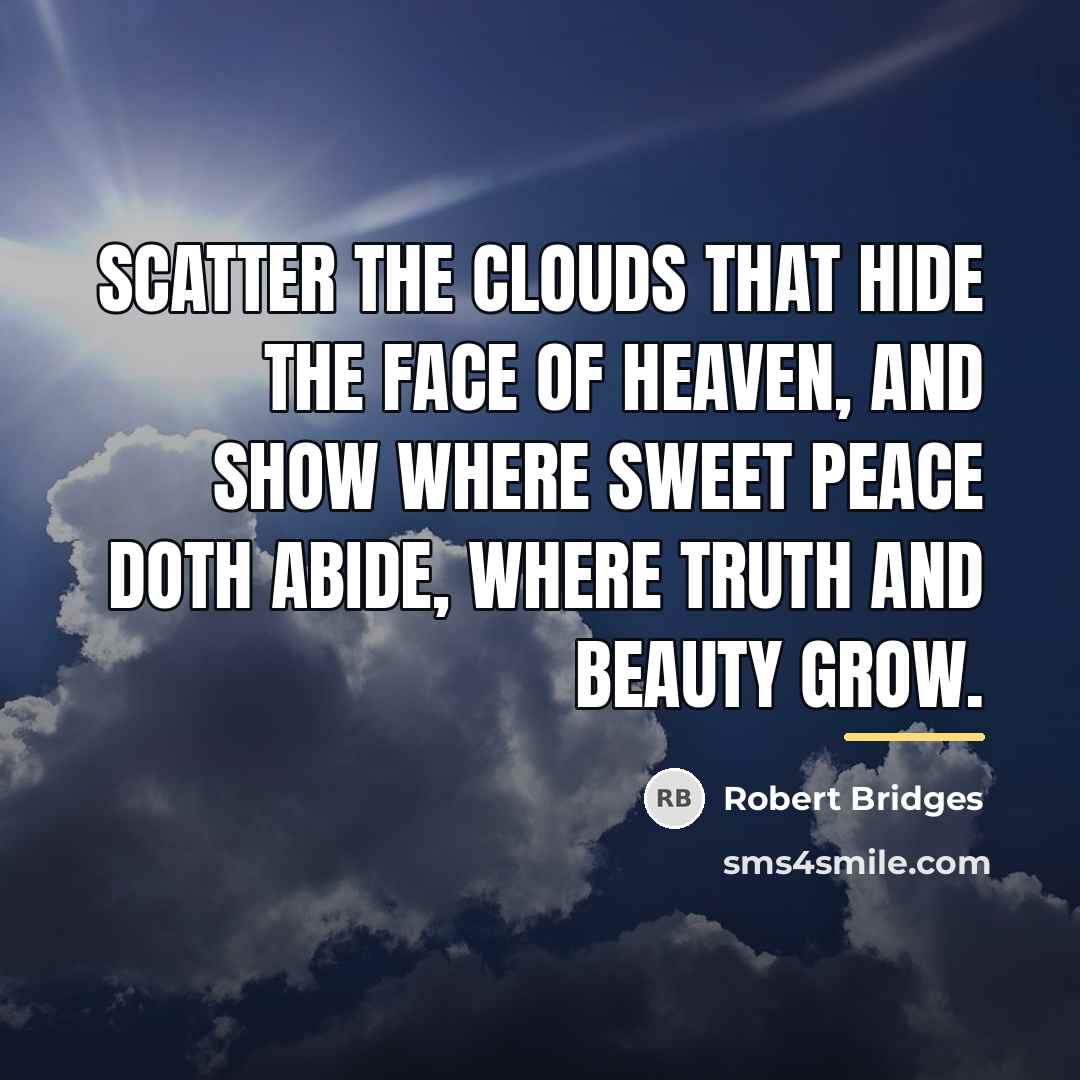 “Scatter the clouds that hide The face of heaven, and…” quote by Robert Bridges
