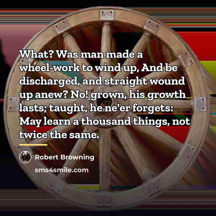 “What? Was man made a wheel-work to wind up, And…” quote by Robert Browning