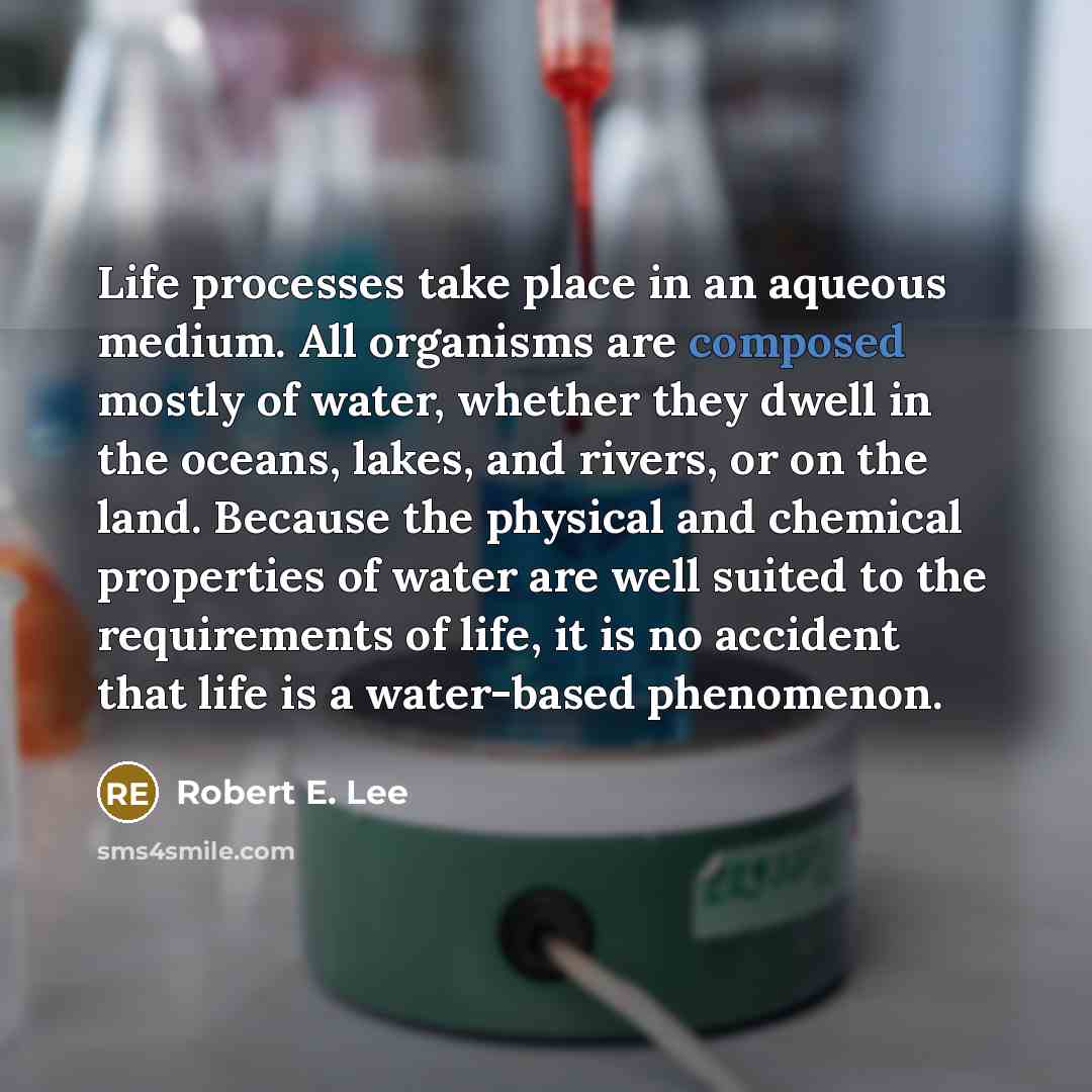 “Life processes take place in an aqueous medium. All organisms…” quote by Robert E. Lee