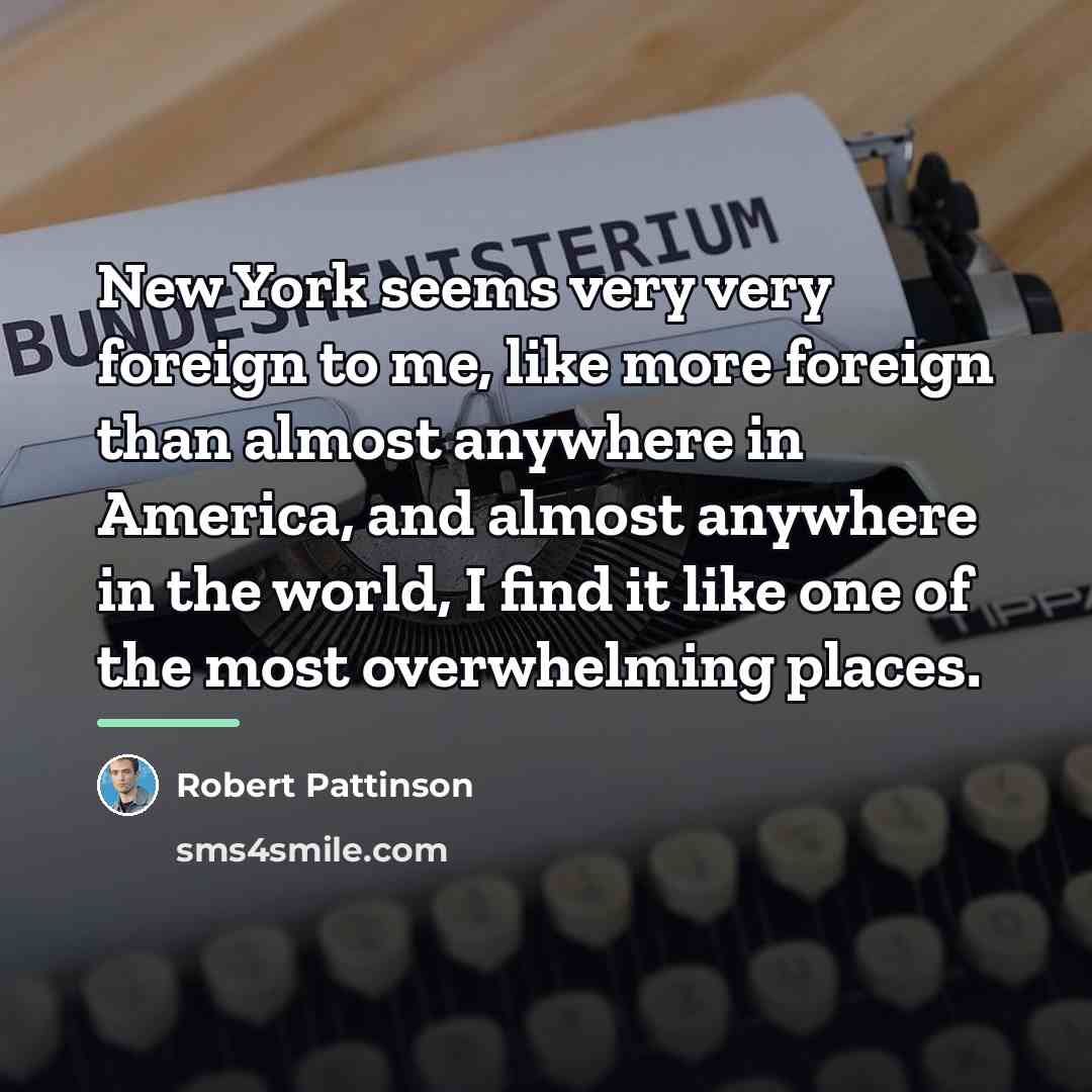 “New York seems very very foreign to me, like more…” quote by Robert Pattinson