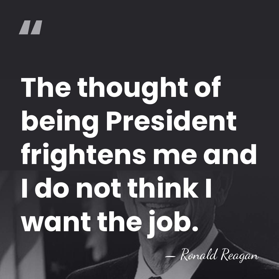 The thought of being President frightens me and I do not think&hellip; - Ronald Reagan