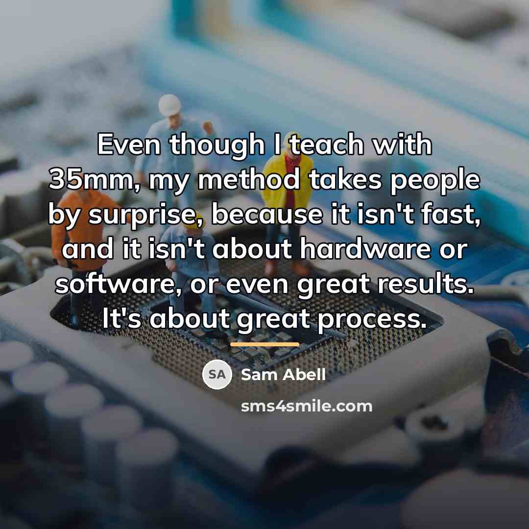 “Even though I teach with 35mm, my method takes people…” quote by Sam Abell