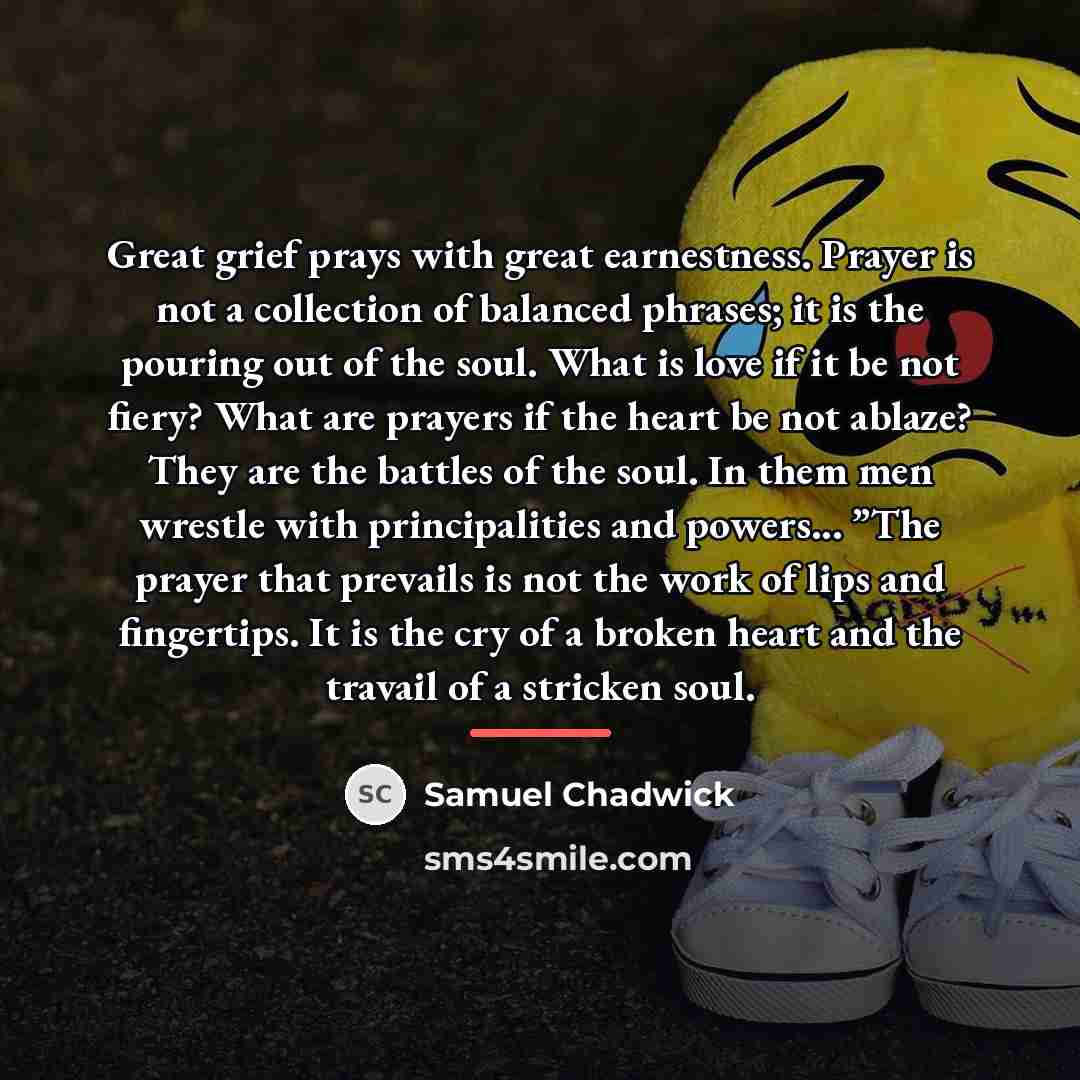 “Great grief prays with great earnestness. Prayer is not a…” quote by Samuel Chadwick