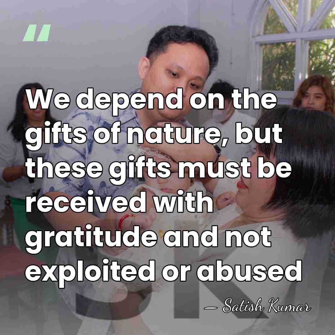 We depend on the gifts of nature, but these gifts must be&hellip; - Satish Kumar