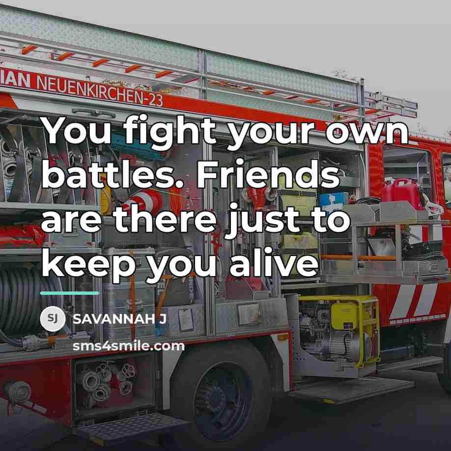 “You fight your own battles. Friends are there just to…” quote by Savannah J