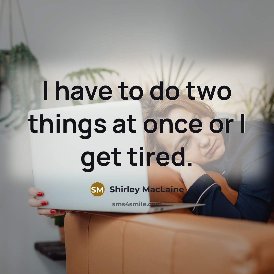 “I have to do two things at once or I…” quote by Shirley MacLaine