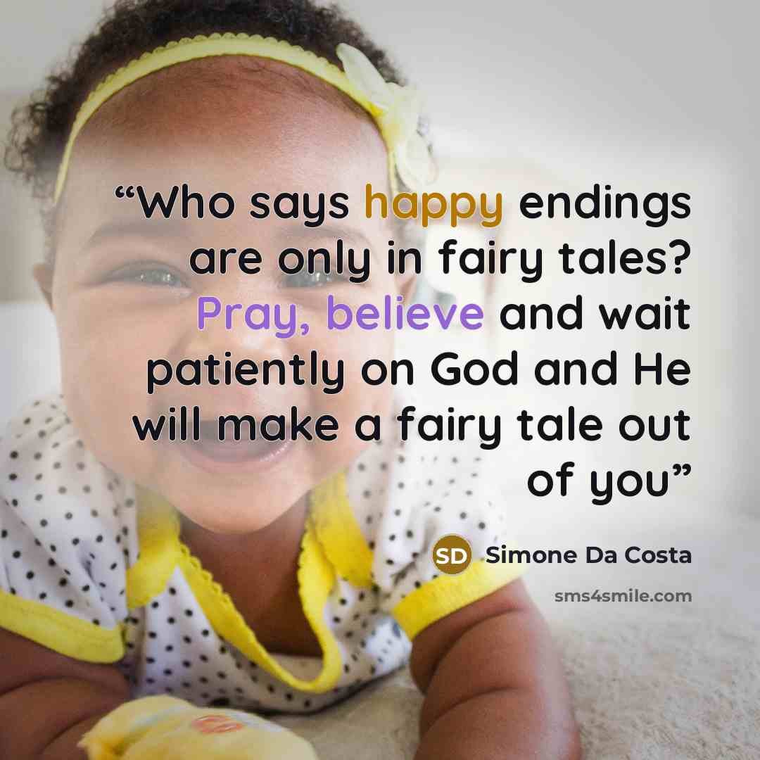 “Who says happy endings are only in fairy tales? Pray, believe and wait patiently on God and He will make a fairy tale out of you” quote by Simone Da Costa
