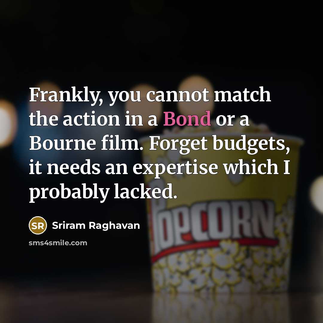 “Frankly, you cannot match the action in a Bond or…” quote by Sriram Raghavan