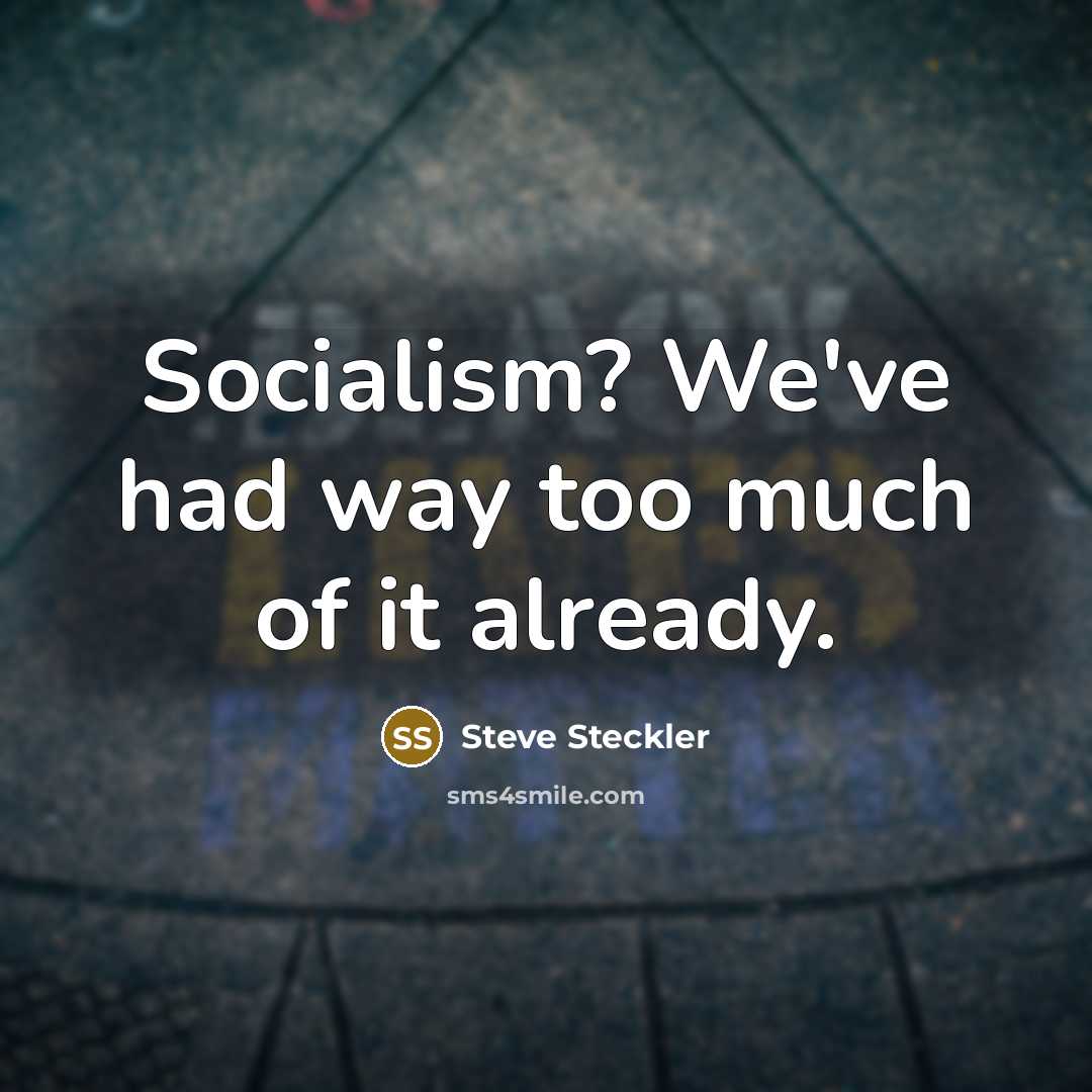 “Socialism? We've had way too much of it already.…” quote by Steve Steckler