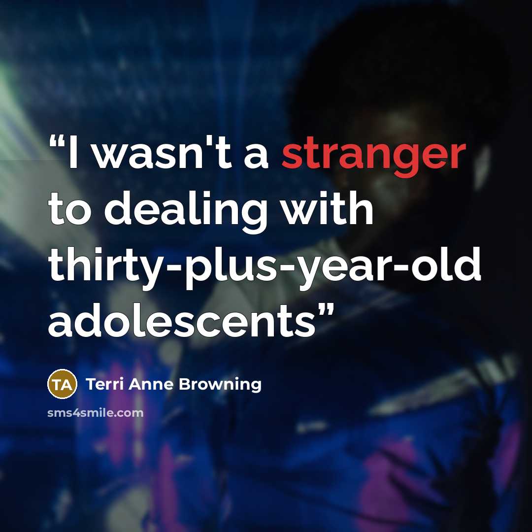 “I wasn't a stranger to dealing with thirty-plus-year-old adolescents” quote by Terri Anne Browning
