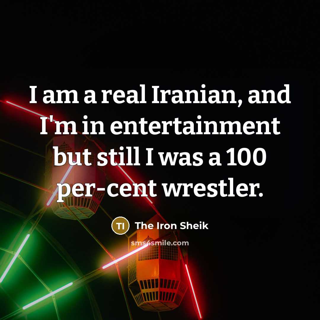 “I am a real Iranian, and I'm in entertainment but…” quote by The Iron Sheik