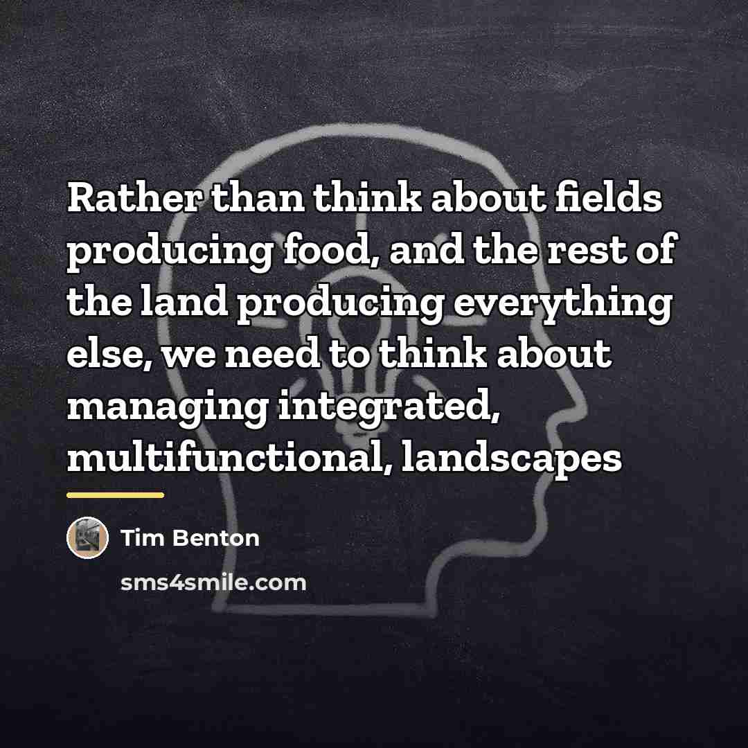 “Rather than think about fields producing food, and the rest…” quote by Tim Benton