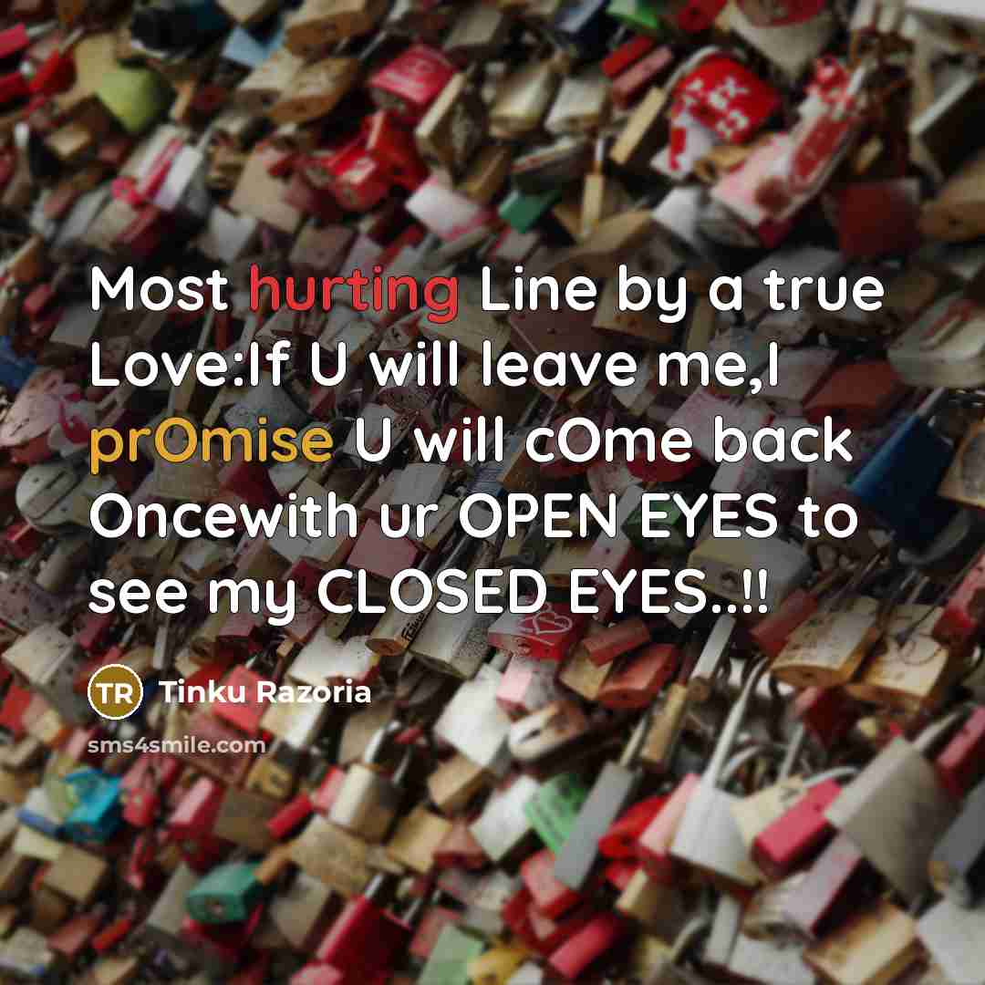 “Most hurting Line by a true Love:If U will leave me,I prOmise U will cOme back Oncewith ur OPEN EYES to see my CLOSED EYES..!!” quote by Tinku Razoria