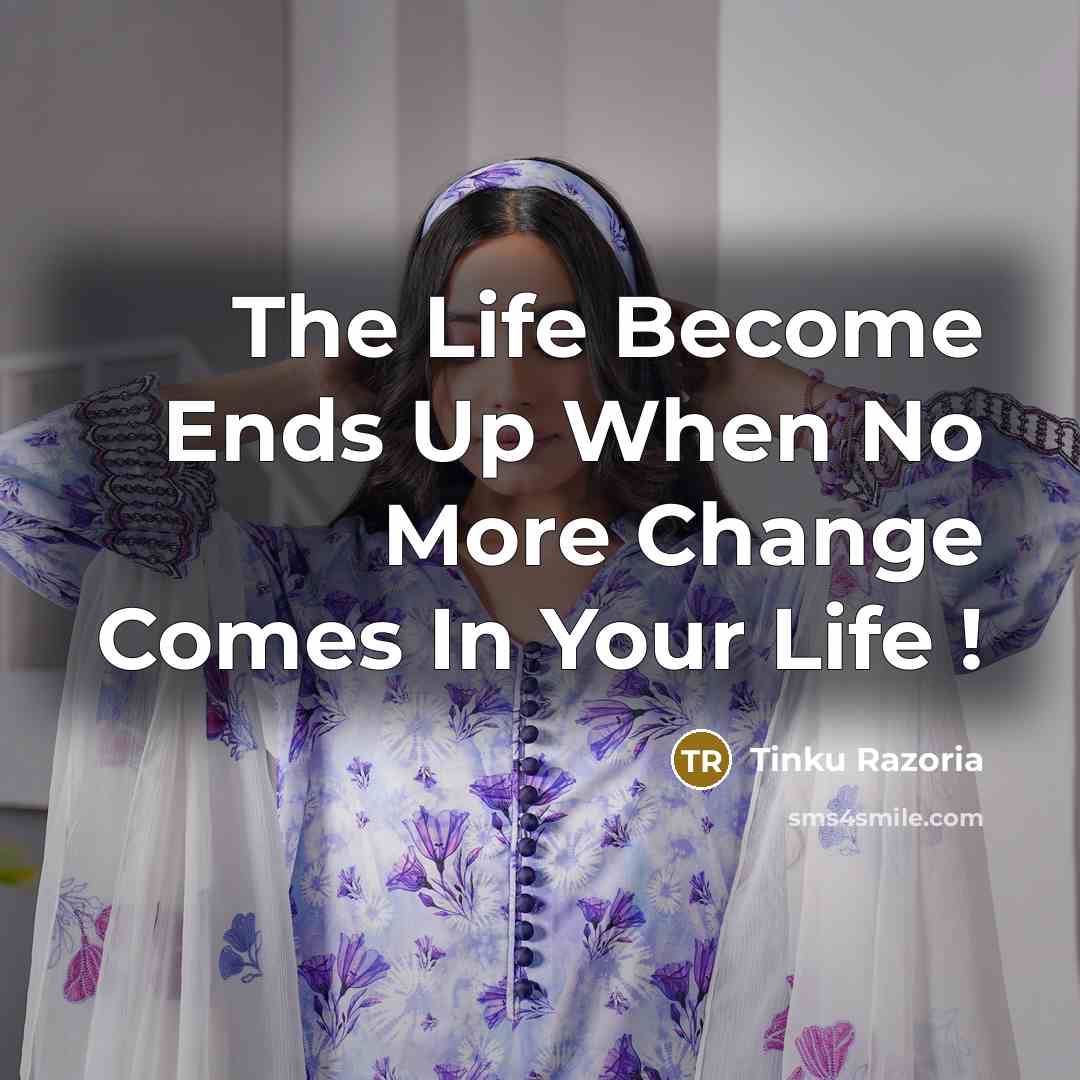 “The Life Become Ends Up When No More Change Comes…” quote by Tinku Razoria