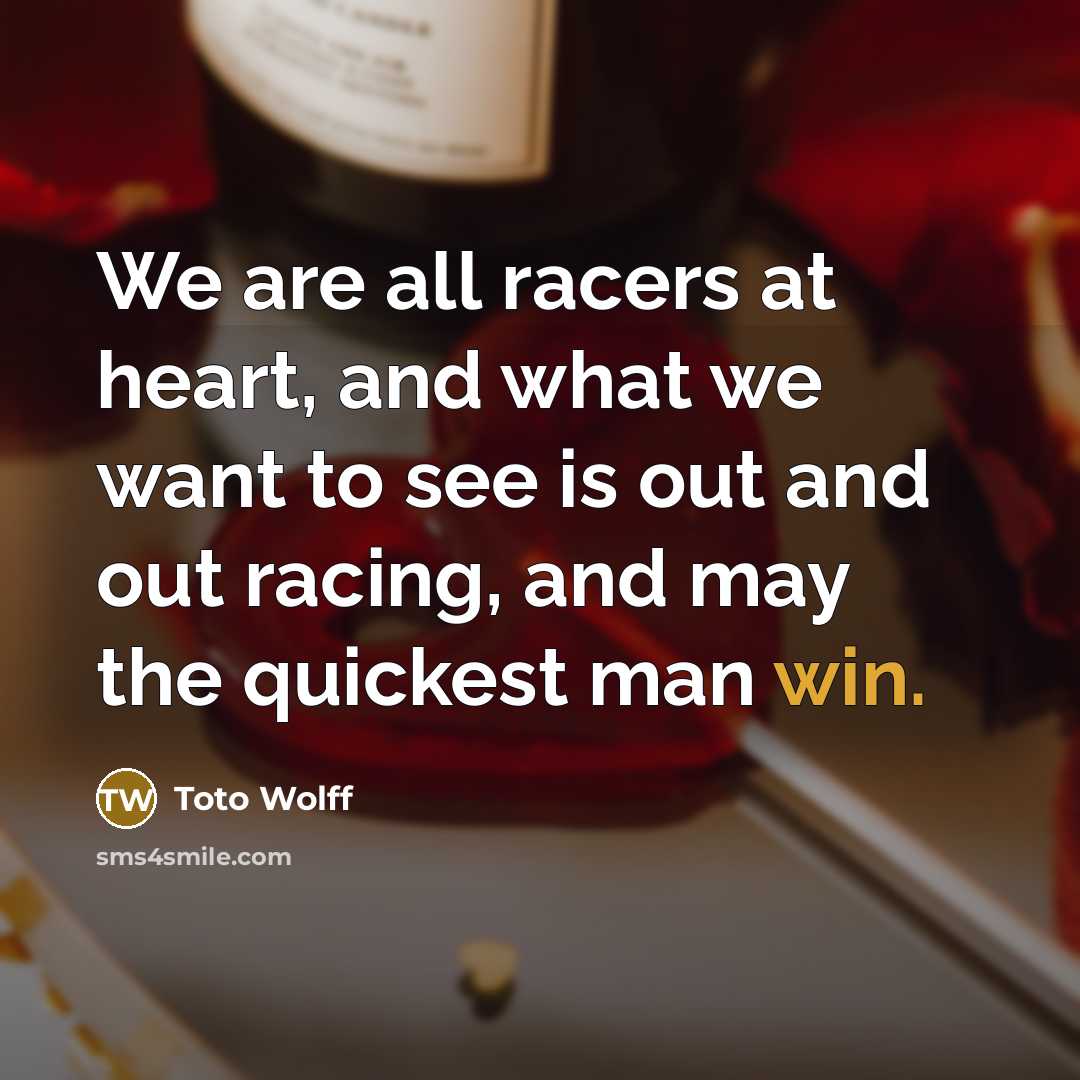 “We are all racers at heart, and what we want…” quote by Toto Wolff