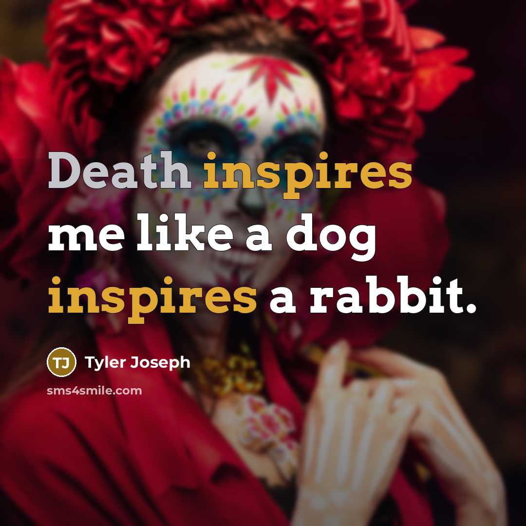 “Death inspires me like a dog inspires a rabbit.…” quote by Tyler Joseph