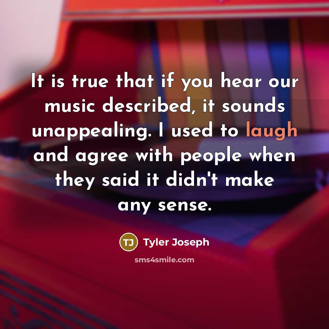 “It is true that if you hear our music described,…” quote by Tyler Joseph