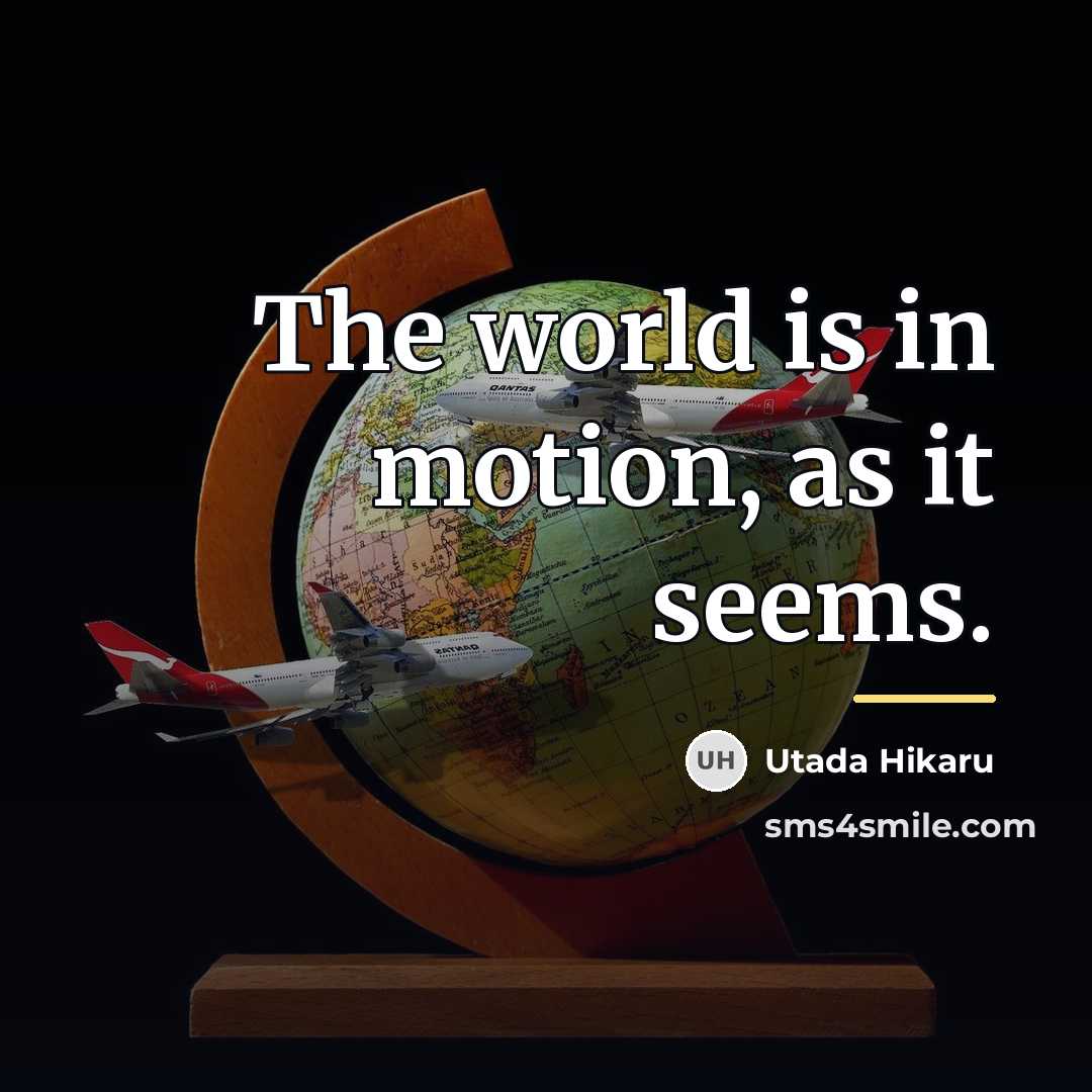 “The world is in motion, as it seems.…” quote by Utada Hikaru
