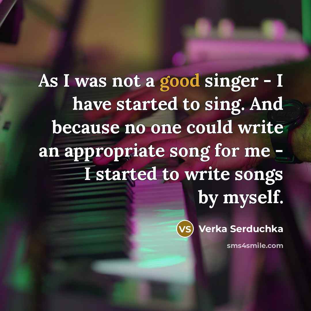 “As I was not a good singer - I have…” quote by Verka Serduchka