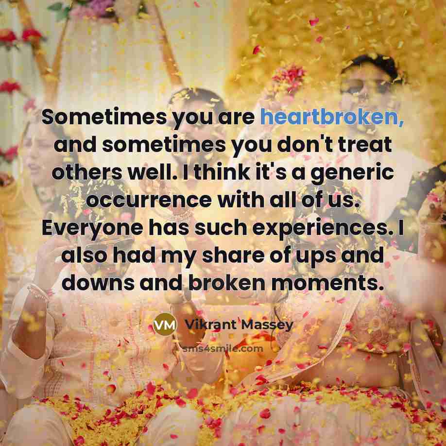 “Sometimes you are heartbroken, and sometimes you don't treat others…” quote by Vikrant Massey