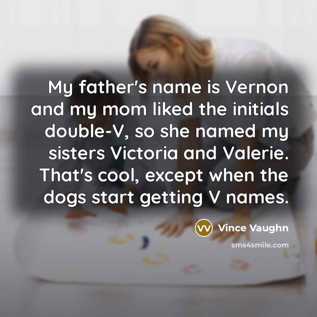 “My father's name is Vernon and my mom liked the…” quote by Vince Vaughn