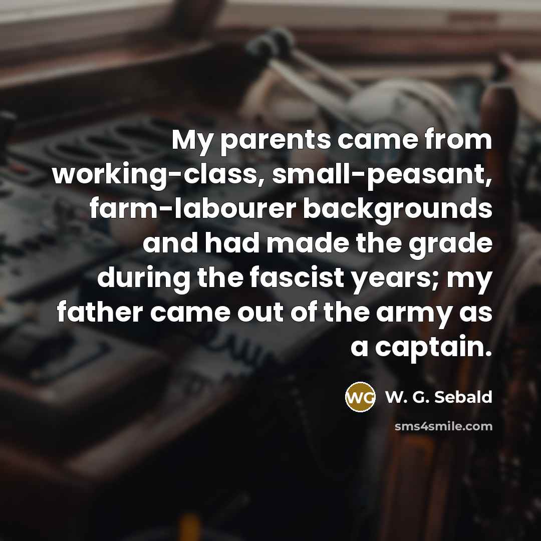 “My parents came from working-class, small-peasant, farm-labourer backgrounds and had…” quote by W. G. Sebald