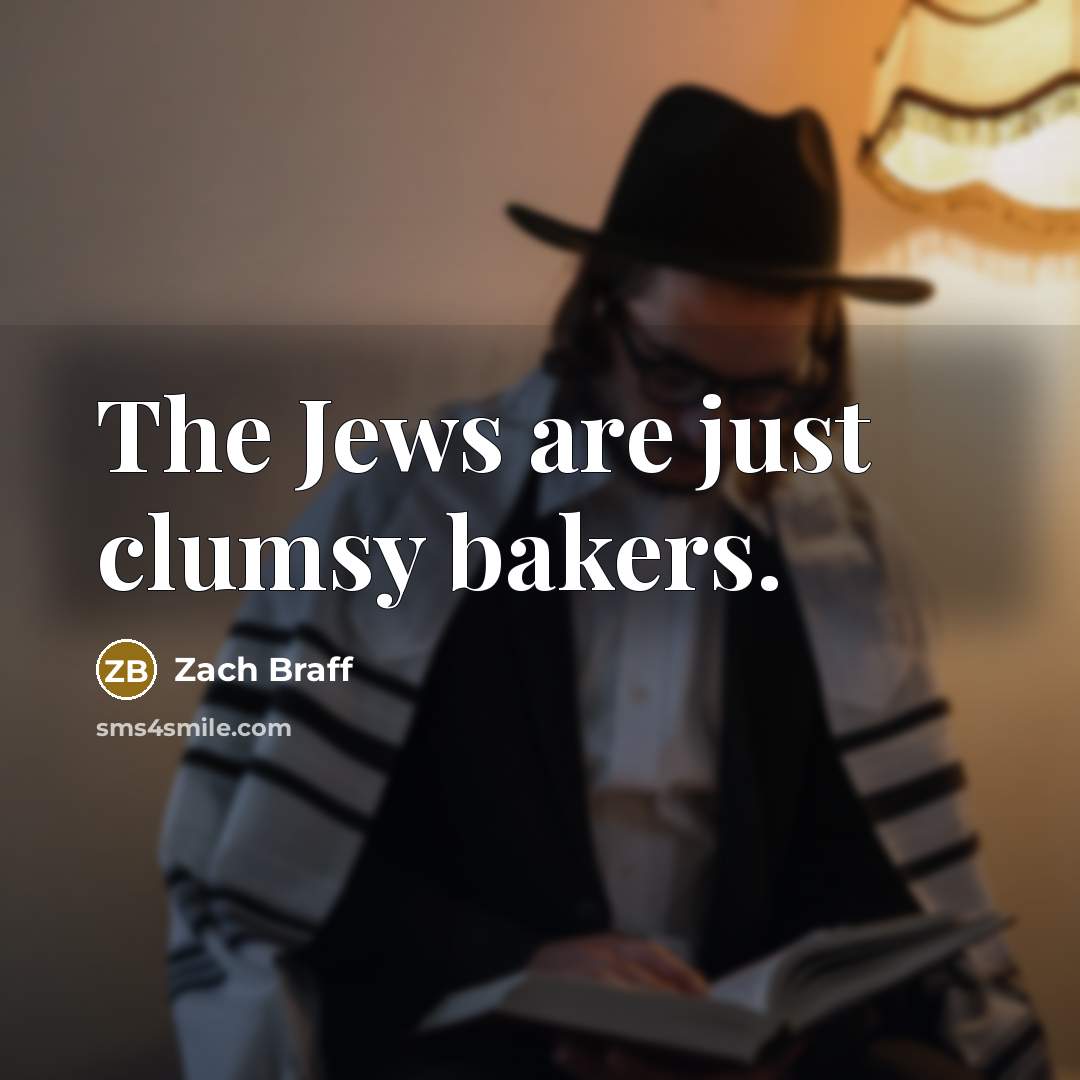 “The Jews are just clumsy bakers.…” quote by Zach Braff