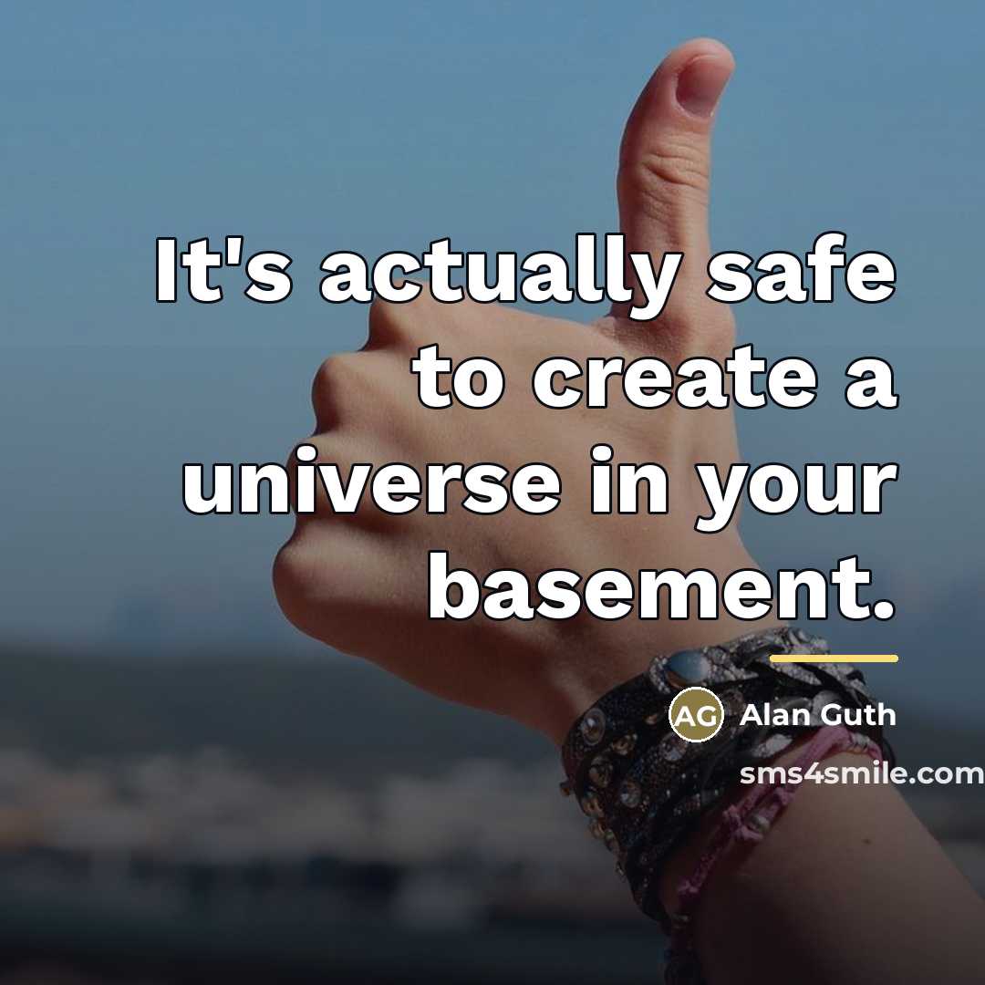 “It's actually safe to create a universe in your basement.…” quote by Alan Guth