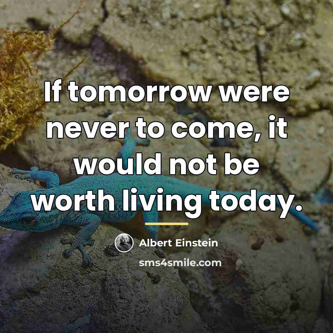 “If tomorrow were never to come, it would not be…” quote by Albert Einstein