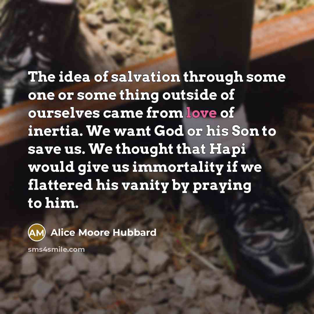 “The idea of salvation through some one or some thing…” quote by Alice Moore Hubbard