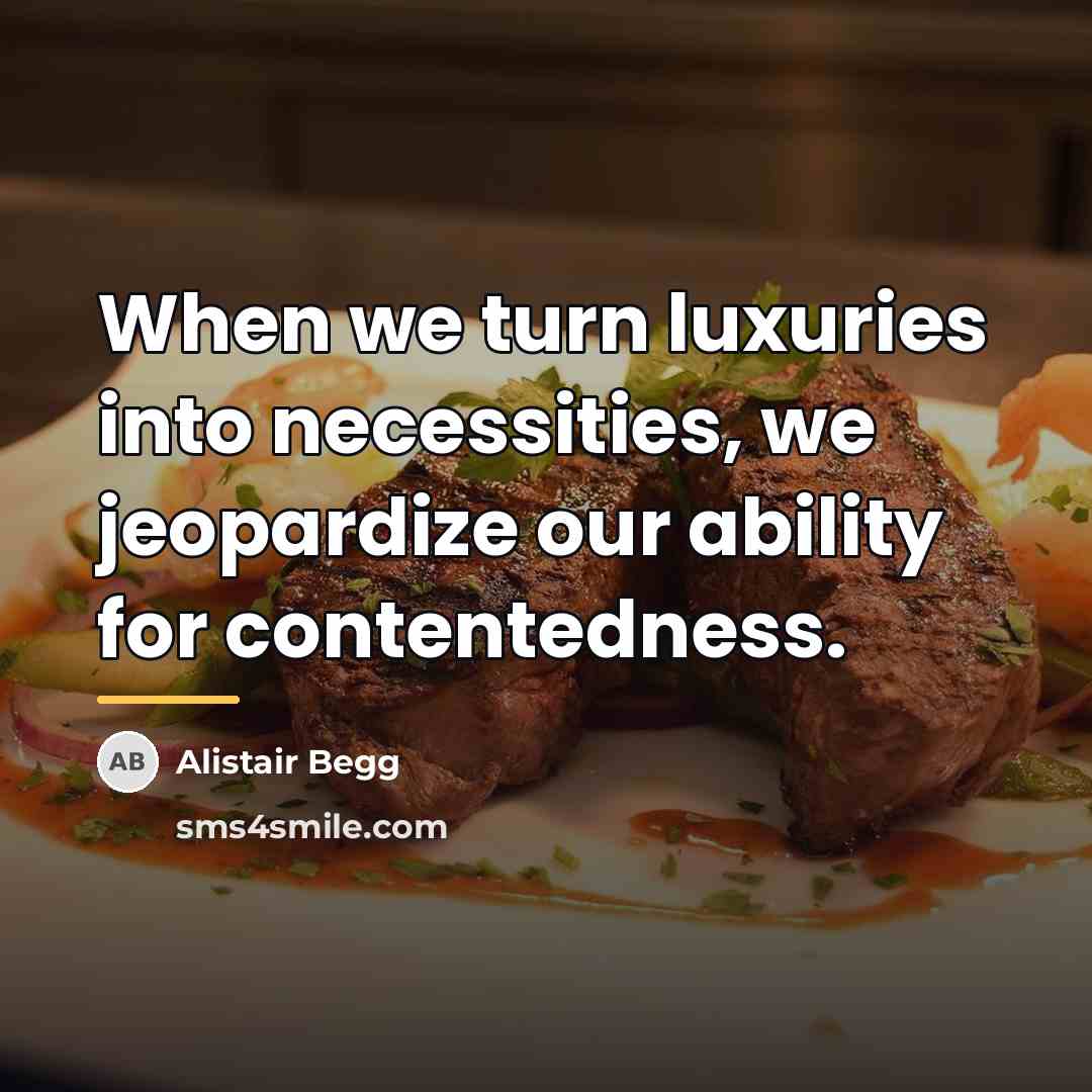 “When we turn luxuries into necessities, we jeopardize our ability…” quote by Alistair Begg