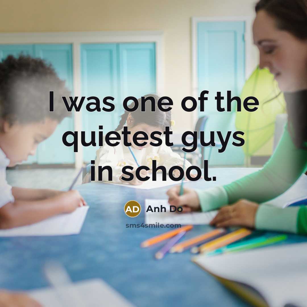 “I was one of the quietest guys in school.…” quote by Anh Do