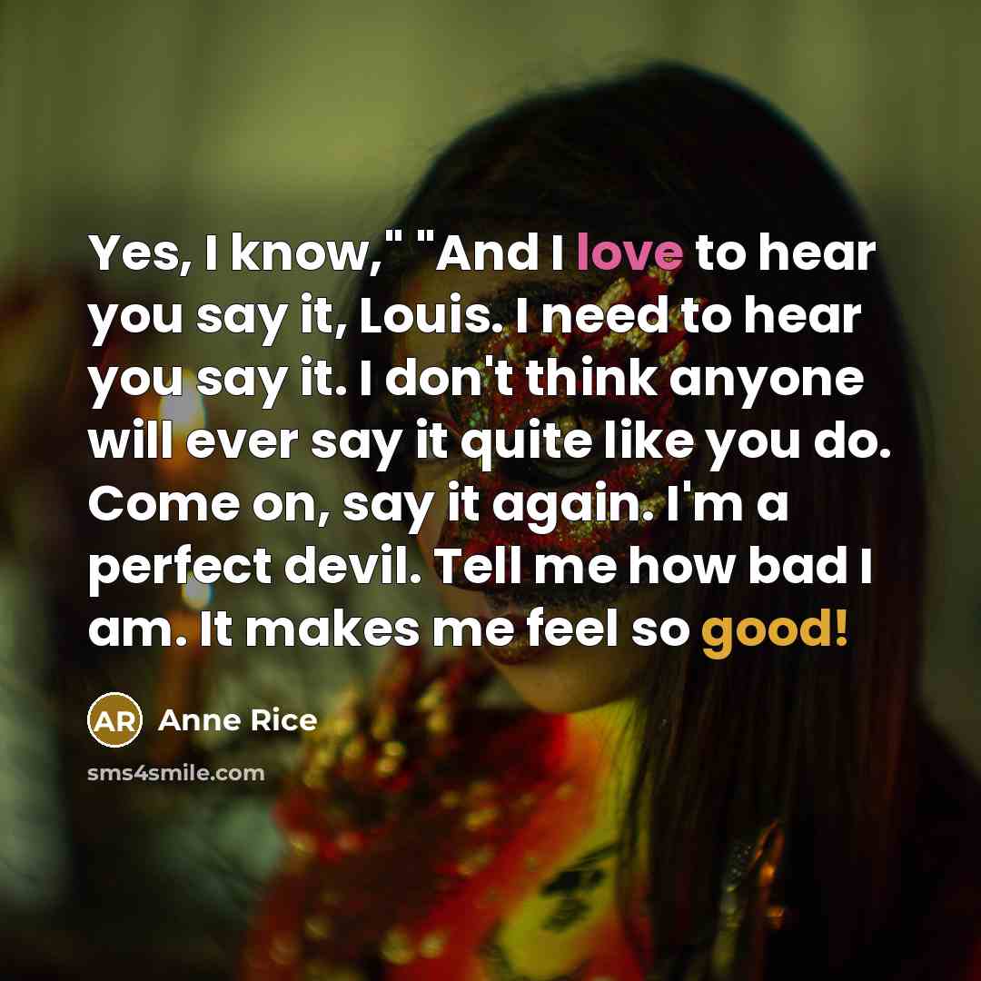 “Yes, I know," "And I love to hear you say…” quote by Anne Rice