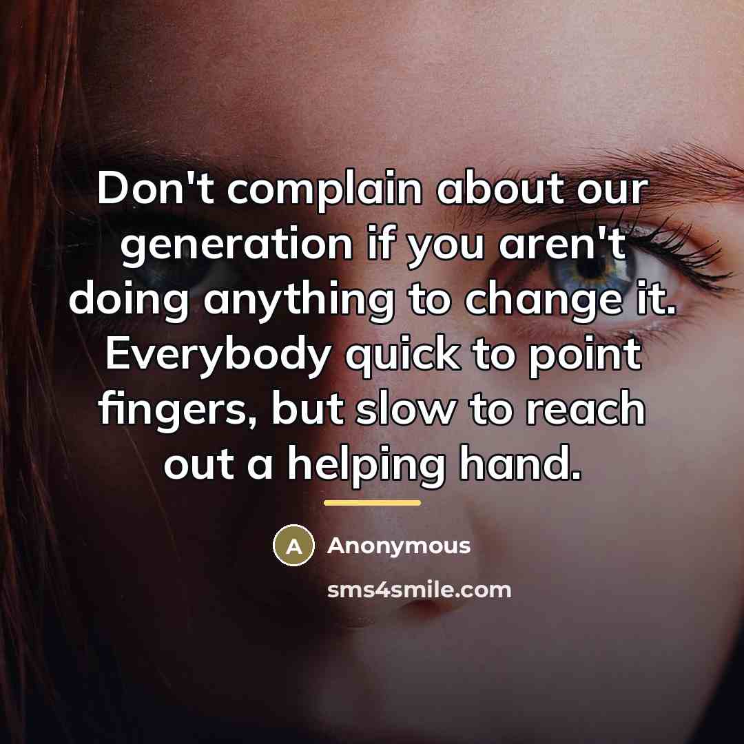 “Don't complain about our generation if you aren't doing anything…” quote by Anonymous