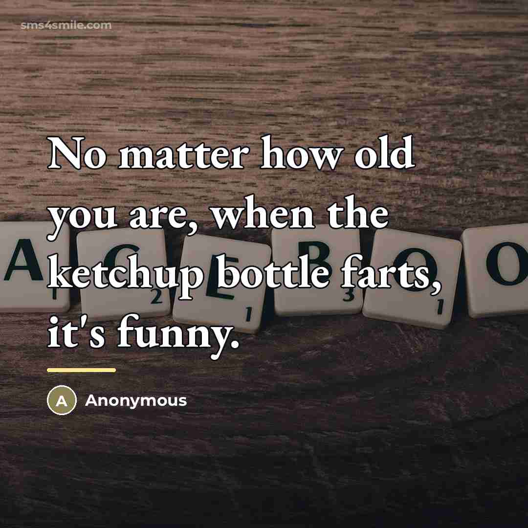 “No matter how old you are, when the ketchup bottle…” quote by Anonymous