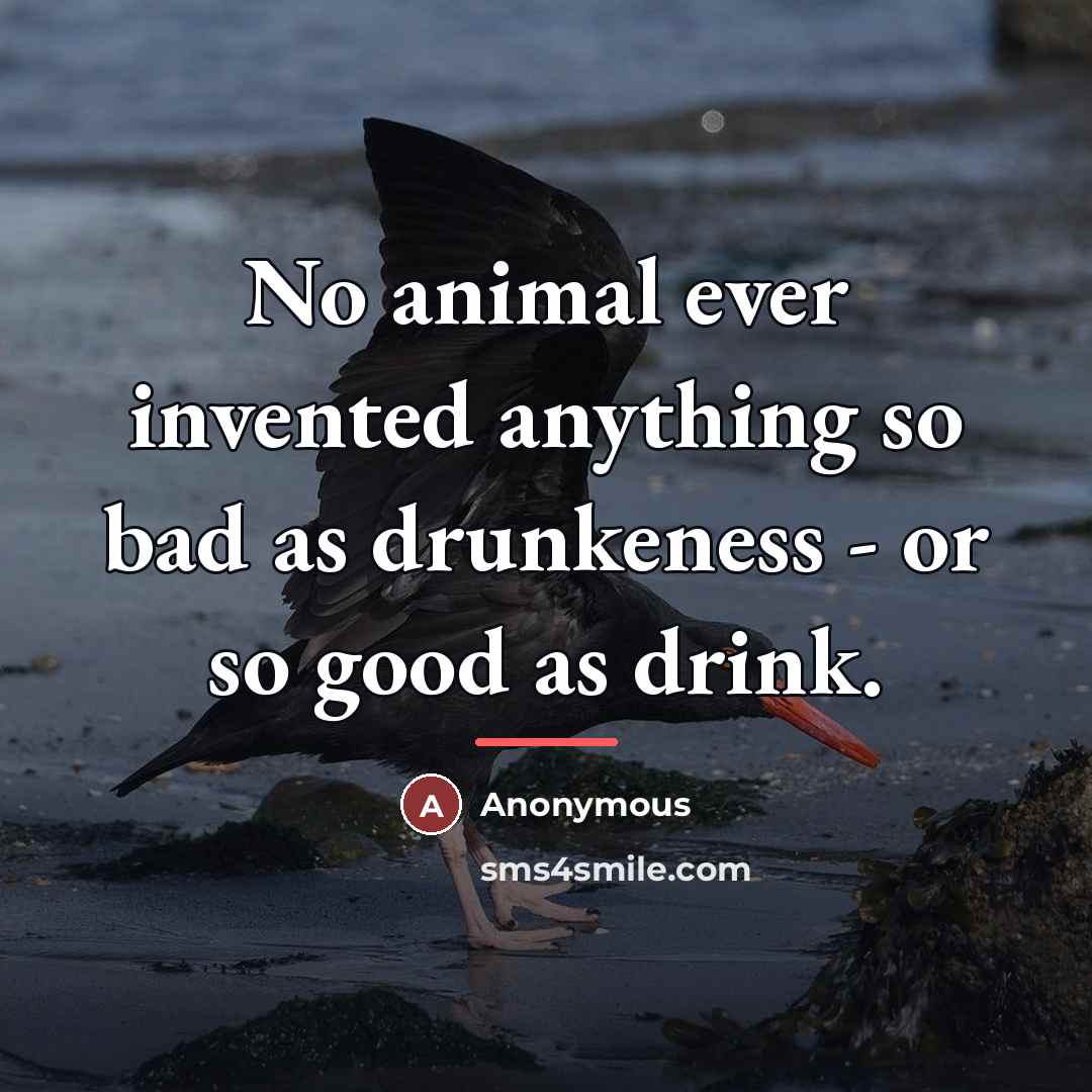 “No animal ever invented anything so bad as drunkeness -…” quote by Anonymous