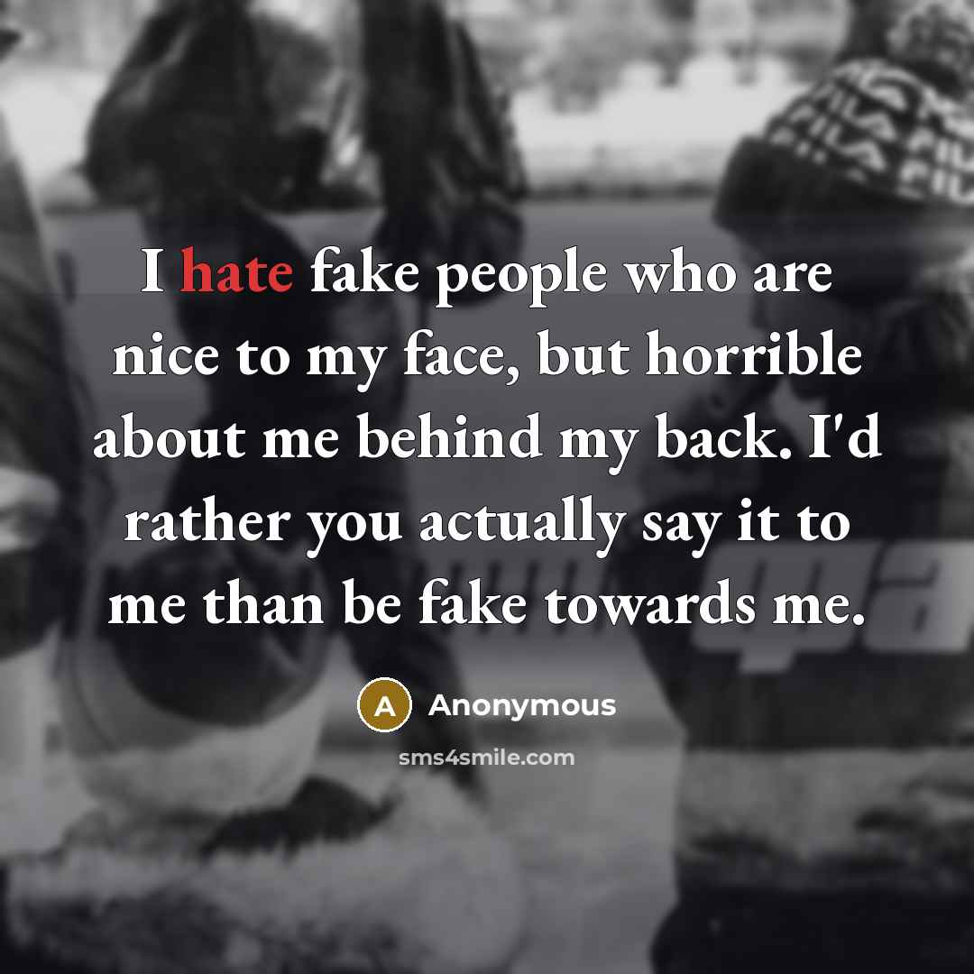 “I hate fake people who are nice to my face,…” quote by Anonymous