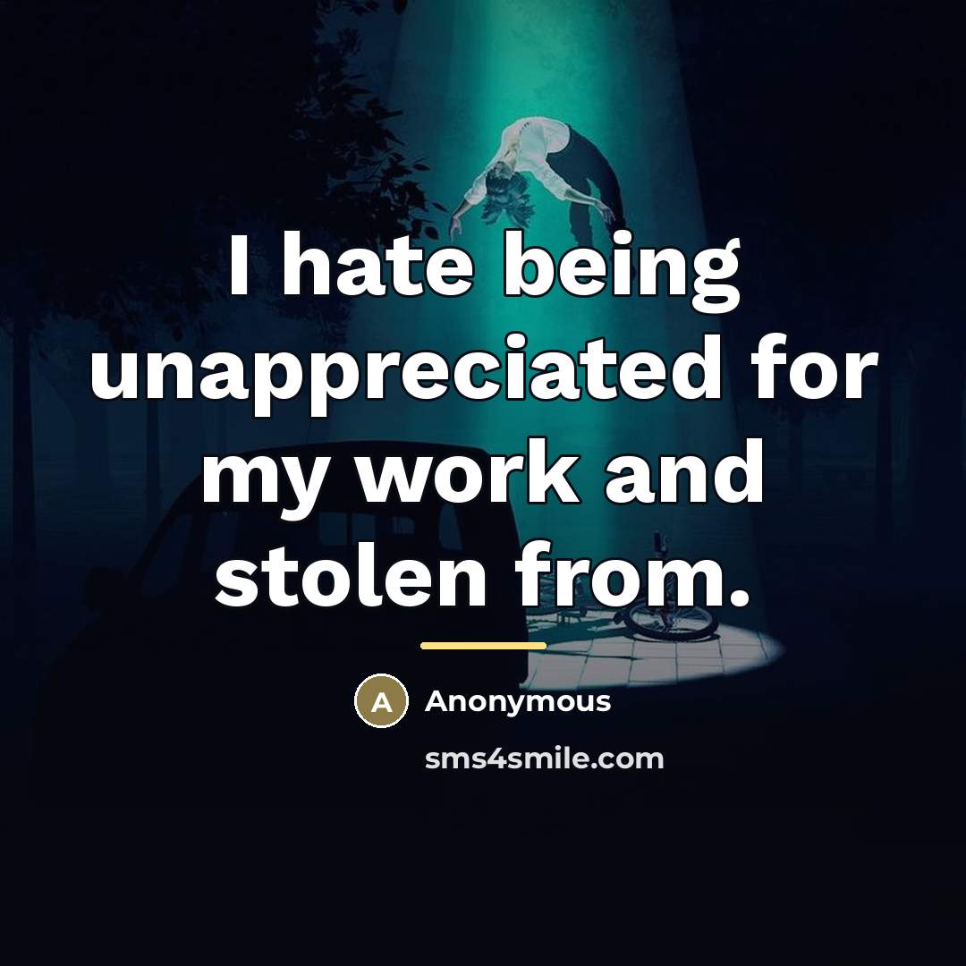 “I hate being unappreciated for my work and stolen from.…” quote by Anonymous
