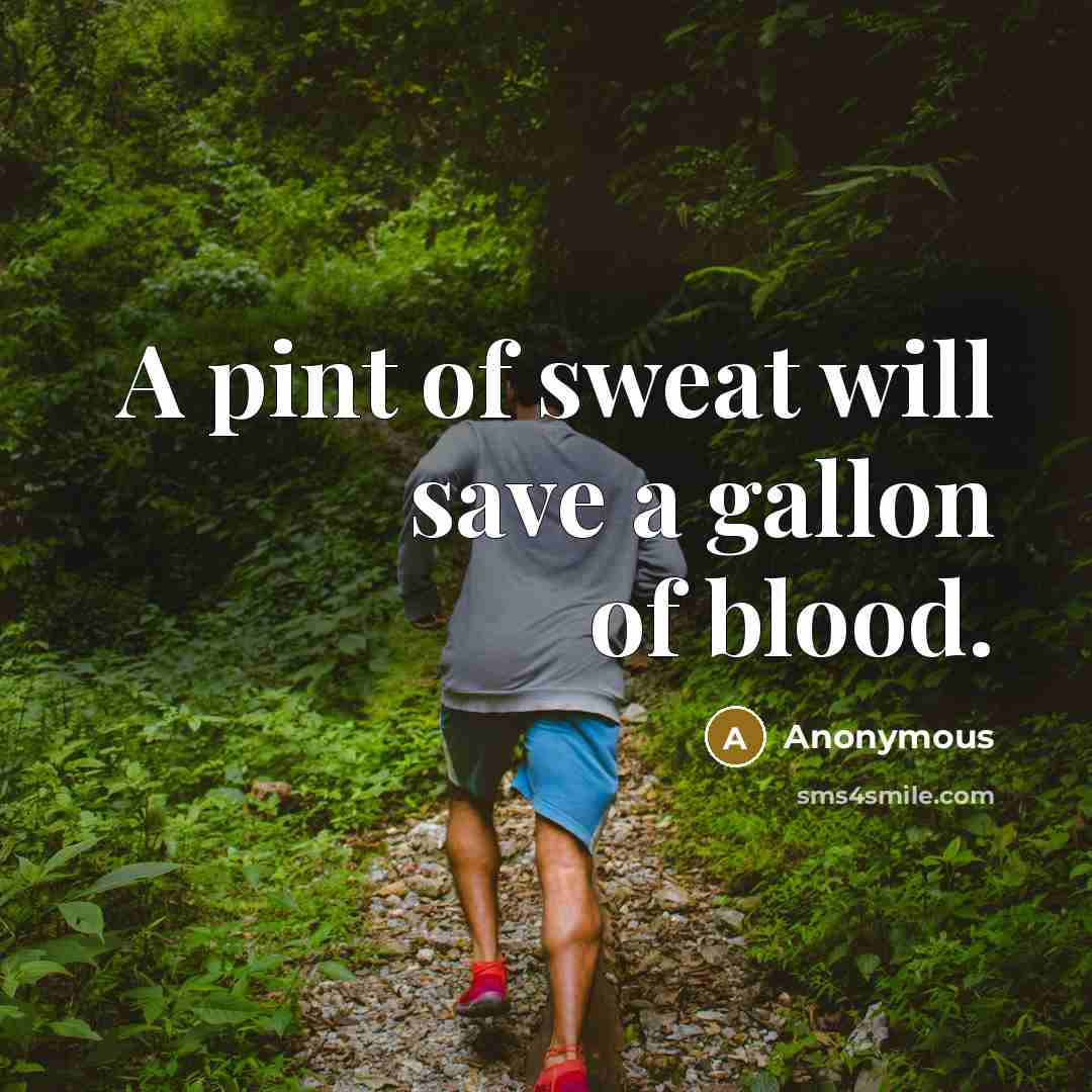 “A pint of sweat will save a gallon of blood.…” quote by Anonymous
