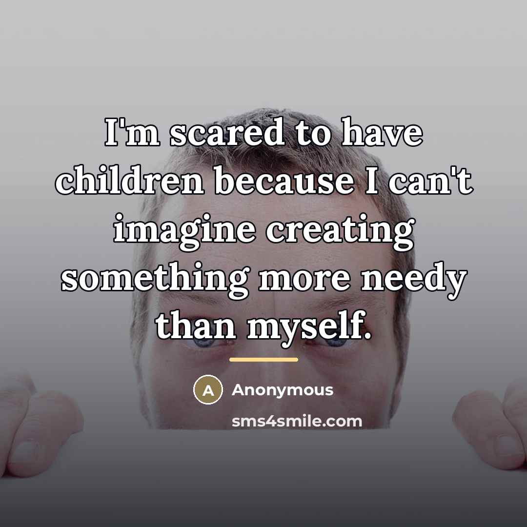 “I'm scared to have children because I can't imagine creating…” quote by Anonymous