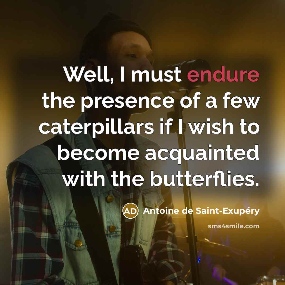 “Well, I must endure the presence of a few caterpillars…” quote by Antoine de Saint-Exupery