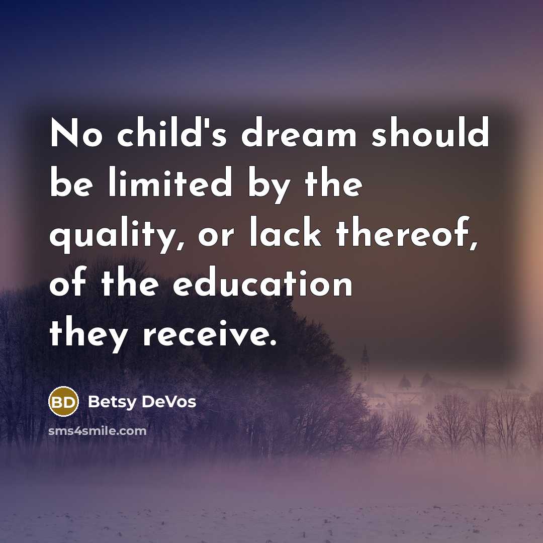 “No child's dream should be limited by the quality, or…” quote by Betsy DeVos