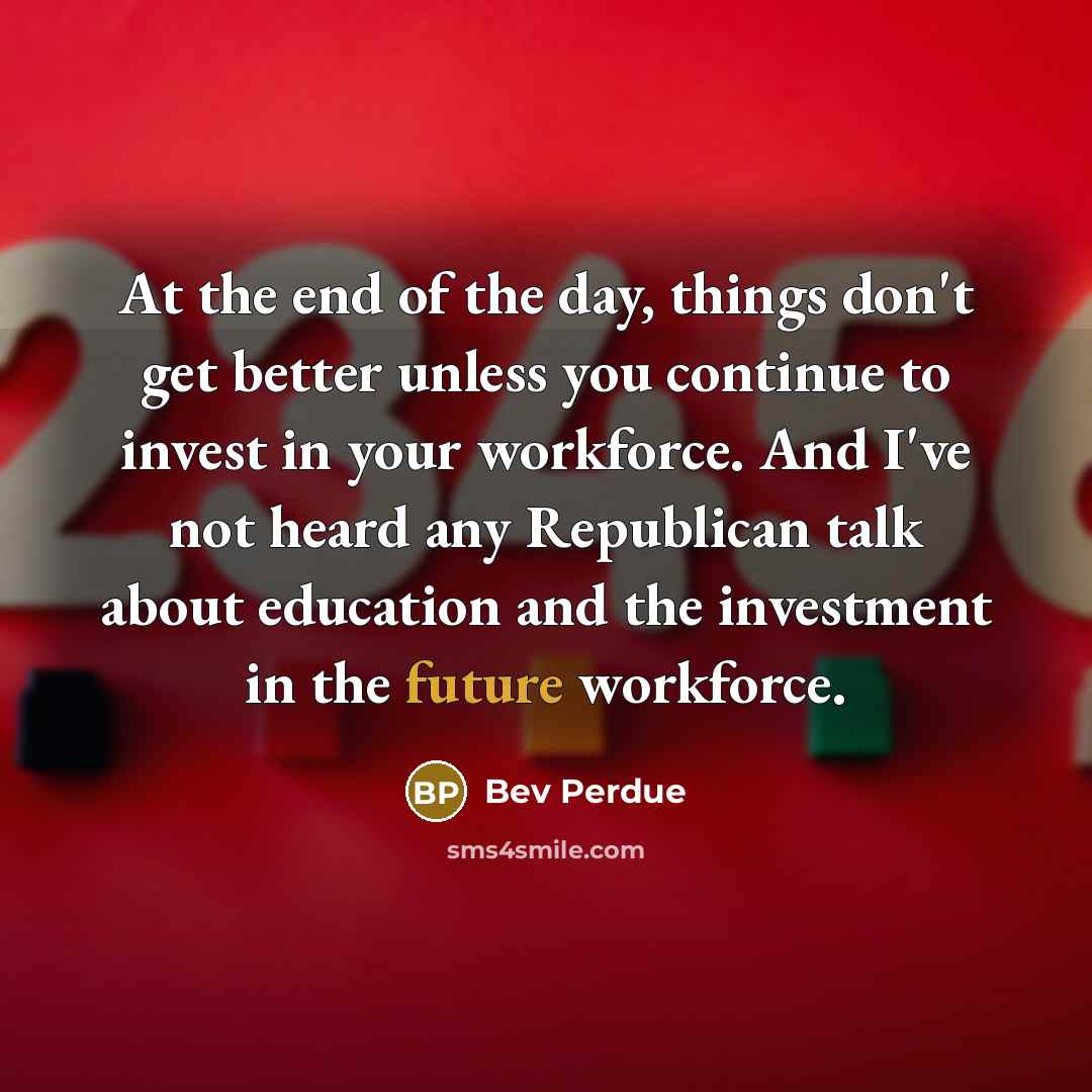 “At the end of the day, things don't get better…” quote by Bev Perdue