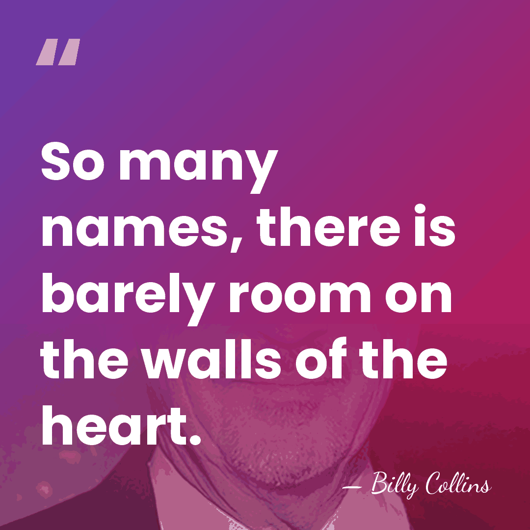 So many names, there is barely room on the walls of the&hellip; - Billy Collins